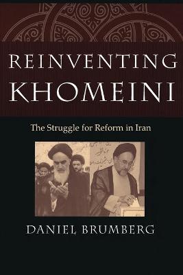 Reinventing Khomeini: The Struggle for Reform in Iran - Brumberg, Daniel, Professor