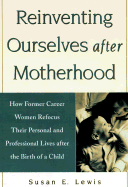 Reinventing Ourselves After Motherhood: How Former Career Women Refocus Their Personal and Professional Lives After the Birth of a Child