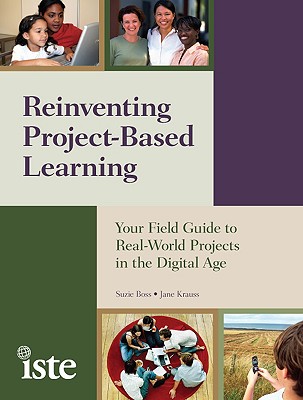 Reinventing Project-Based Learning: Your Field Guide to Real-World Projects in the Digital Age - Boss, Suzie, and Krauss, Jane