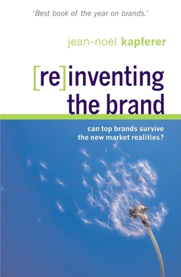 Reinventing the Brand: Can Top Brands Survive the New Market Realities? - Kapferer, Jean-Noel