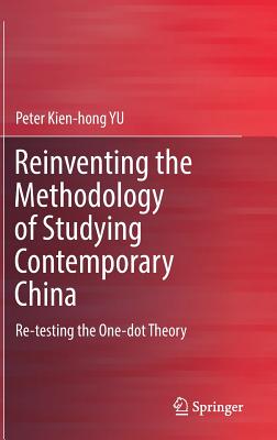 Reinventing the Methodology of Studying Contemporary China: Re-Testing the One-Dot Theory - Yu, Peter Kien-Hong