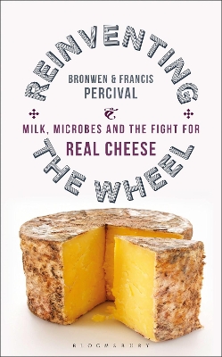 Reinventing the Wheel: Milk, Microbes and the Fight for Real Cheese - Percival, Bronwen, and Percival, Francis