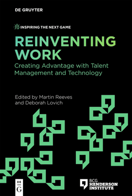 Reinventing Work: Creating Advantage with Talent Management and Technology - Reeves, Martin (Editor), and Lovich, Deborah (Editor)