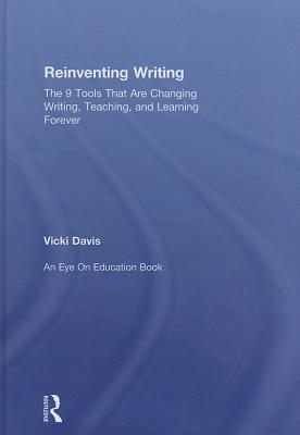 Reinventing Writing: The 9 Tools That Are Changing Writing, Teaching, and Learning Forever - Davis, Vicki