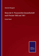 Reise der K. Preussischen Gesandtschaft nach Persien 1860 und 1861: Erster Band