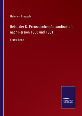 Reise der K. Preussischen Gesandtschaft nach Persien 1860 und 1861: Erster Band - Brugsch, Heinrich