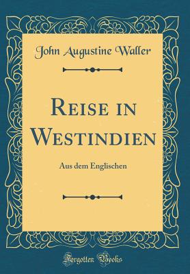 Reise in Westindien: Aus Dem Englischen (Classic Reprint) - Waller, John Augustine