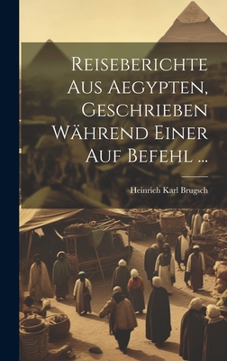 Reiseberichte Aus Aegypten, Geschrieben Wahrend Einer Auf Befehl ... - Brugsch, Heinrich Karl