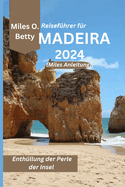 Reisefhrer fr Madeira 2024 (Miles Anleitung): Enthllung der Perle der Insel