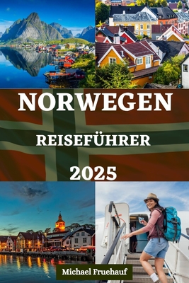 Reisefhrer Fr Norwegen: Ihr unverzichtbares Handbuch fr lokale Einblicke, Insider-Tipps, Outdoor-Abenteuer, kulinarische Erlebnisse und alle Informationen, die Sie fr Ihre Reise bentigen - Thalberg, Melanie, and Fruehauf, Michael