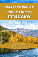 Reisef?hrer zu BOZEN TRIENT, ITALIEN: Reise durch die Zeit: Entdecken Sie die reiche Geschichte dieser bezaubernden Region