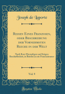 Reisen Eines Franzosen, Oder Beschreibung Der Vornehmsten Reiche in Der Welt, Vol. 9: Nach Ihrer Ehemaligen Und Itzigen Beschaffenheit, in Briefen an Ein Frauenzimmer (Classic Reprint)