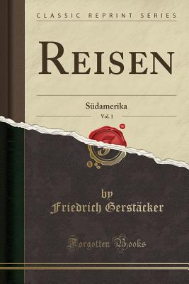 Reisen, Vol. 1: Sdamerika (Classic Reprint) - Gerstacker, Friedrich