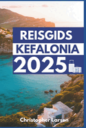 Reisgids Kefalonia 2025: Een reis door de tijd, de natuur en de overheerlijke keuken