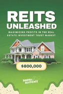 REITs Unleashed: Maximizing Profits in the Real Estate Investment Trust Market