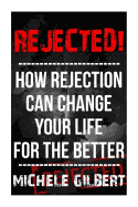 Rejected!: How Rejection Can Change Your Life for the Better