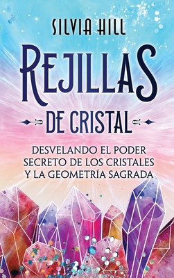 Rejillas de cristal: Desvelando el poder secreto de los cristales y la geometr?a sagrada - Hill, Silvia