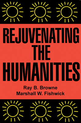Rejuvenating the Humanities - Browne, Ray B (Editor)