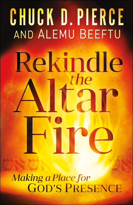 Rekindle the Altar Fire: Making a Place for God's Presence - Pierce, Chuck D, and Beeftu, Alemu