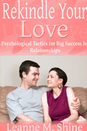 Rekindle Your Love: Psychological Tactics for Big Success In Relationships