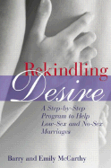 Rekindling Desire: A Step-By-Step Program to Help Low-Sex and No-Sex Marriages