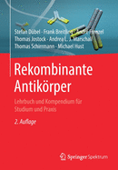 Rekombinante Antikrper: Lehrbuch und Kompendium f?r Studium und Praxis