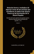 Relacin breve y verdadera de algunas cosas de las muchas que sucedieron al padre fray Alonso Ponce en las provincias de la Nueva Espaa: Siendo comisario general de aquellas partes: trtanse algunas particularidades de aquella... of 2; Volume 1