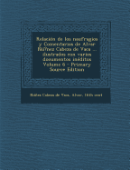 Relaci?n de los naufragios y Comentarios de Alvar N?nez Cabeza de Vaca ... ilustrados con varios documentos in?ditos; Volume 5