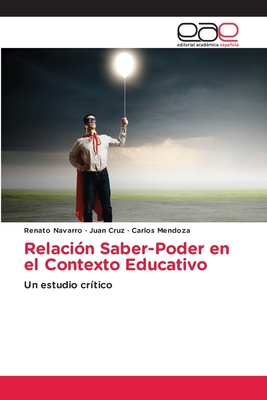 Relaci?n Saber-Poder en el Contexto Educativo - Navarro, Renato, and Cruz, Juan, and Mendoza, Carlos