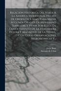 Relacion Historica del Viage a la America Meridional Hecho de Orden de S. Mag. Para Medir Algunos Grados de Meridiano Terrestre, y Venir Por Ellos En Conocimiento de la Verdadera Figura, y Magnitud de la Tierra, Con Otras Varias Observaciones Astron?mica