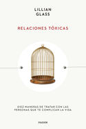 Relaciones T?xicas: Diez Maneras de Tratar Con Las Personas Que Te Complican La Vida / Toxic People