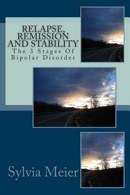 Relapse, Remission and Stability: The 3 Stages Of Bipolar Disorder - Meier, Sylvia