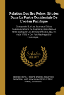 Relation Des les Pelew, Situes Dans La Partie Occidentale De L'ocan Pacifique: Compose Sur Les Journaux Et Les Communications Du Capitaine Henri Wilson Et De Quelques-uns De Ses Officiers, Qui, En Aot 1783, Y Ont Fait Naufrage Sur L'antelope, ...