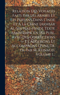 Relation Des Voyages Faits Par Les Arabes Et Les Persans Dans L'inde Et  La Chine [akhbr Al-sn Wal-hind]. Texte Arabe Impr. En 1811 Publ. Avec Des Corrections Et Additions Et Accompagn D'une Tr. Fr. Par M. Reinaud, Volume 1...