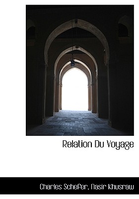 Relation Du Voyage - Schefer, Charles, and Khusraw, Nasir