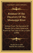 Relation of the Discovery of the Mississippi River: Written from the Narrative of Nicolas de La Salle, Otherwise Known as the Little M. de La Salle (1898)