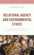 Relational Agency and Environmental Ethics: A Journey beyond Humanism as We Know It