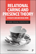 Relational Caring and Presence Theory in Health Care and Social Work: A Care-Ethical Perspective