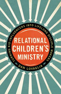 Relational Children's Ministry: Turning Kid-Influencers Into Lifelong Disciple Makers - Lovaglia, Dan