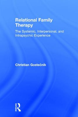 Relational Family Therapy: The Systemic, Interpersonal, and Intrapsychic Experience - Gostecnik, Christian