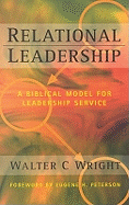 Relational Leadership: A Biblical Model for Leadership Service - Wright, Walter C, Jr., Ph.D., and Peterson, Eugene H (Foreword by)