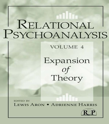 Relational Psychoanalysis, Volume 4: Expansion of Theory - Aron, Lewis, Ph.D. (Editor), and Harris, Adrienne (Editor)