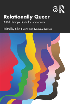 Relationally Queer: A Pink Therapy Guide for Practitioners - Neves, Silva (Editor), and Davies, Dominic (Editor)