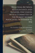 Relations Between Accountants and Bankers [microform]. Discussion With a Committee of the Robert Morris Associates. November 16, 1931
