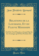 Relations de la Louisiane, Et Du Fleuve Mississipi: O l'On Voit l'tat de Ce Grand Pas Et Les Avantages Qu'il Peut Produire &c (Classic Reprint)