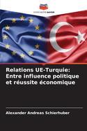 Relations UE-Turquie: Entre influence politique et r?ussite ?conomique