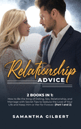 Relationship Advice: 2 Books in 1: How to Be the King of Dating, Sex, Relationship, and Marriage with Secret Tips to Seduce the Love of Your Life and Keep Him or Her for Forever. (Part 1 and 2)