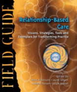 Relationship-Based Care Field Guide: Visions, Strategies, Tools and Exemplars for Transforming Practice - RN MS