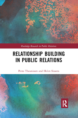 Relationship Building in Public Relations - Theunissen, Petra, and Sissons, Helen