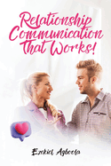 Relationship Communication That Works!: Couples Seeking to Enhance their Connection & Intimacy
